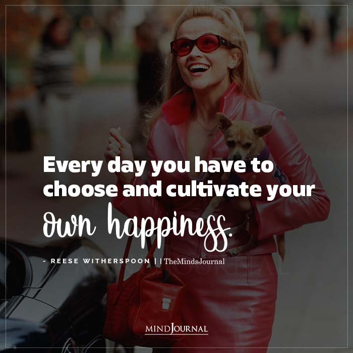 Every day you have to choose and cultivate your own happiness