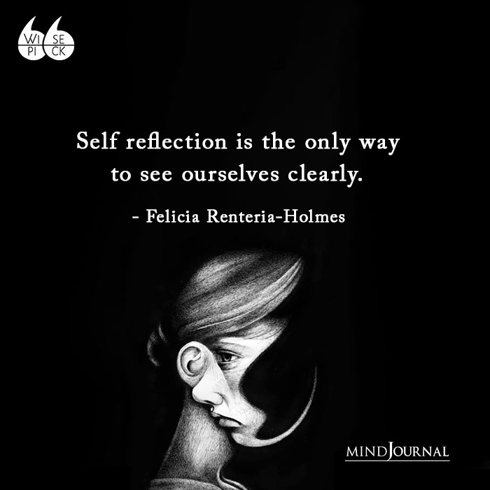 Felicia Renteria-Holmes  Self reflection is the