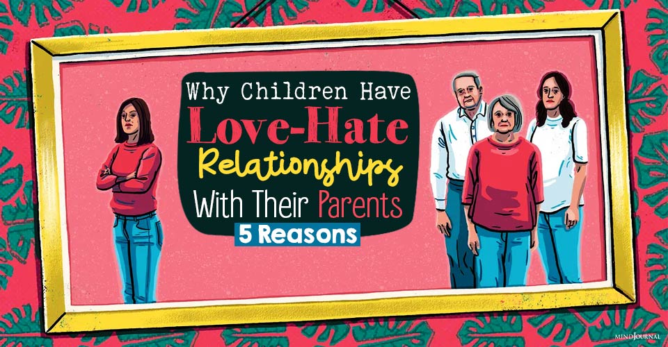 Why Children Have Love-Hate Relationships With Their Parents: 5 Compelling Reasons