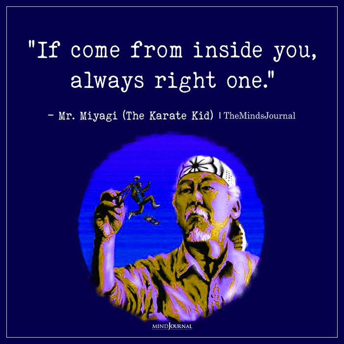 Quotes From Mr Miyagi If come from inside you always right one