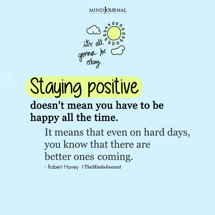 Staying Positive Doesnt Mean Being Happy All The Time