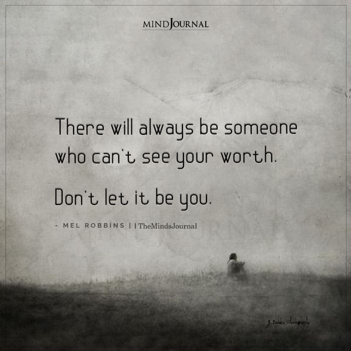 There Will Always Be Someone Who Cant See Your Worth