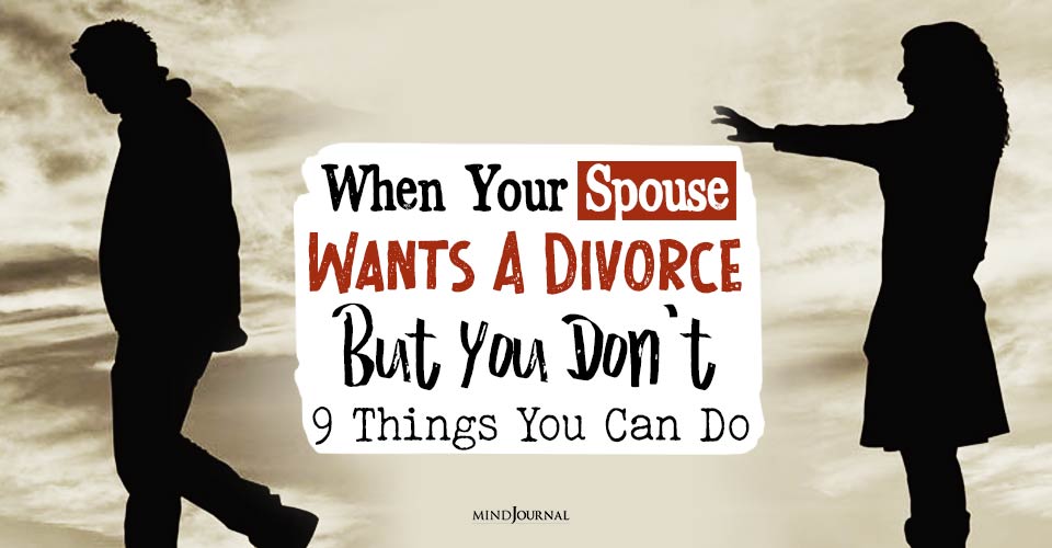 When Your Spouse Wants A Divorce But You Don’t: 9 Things You Can Do