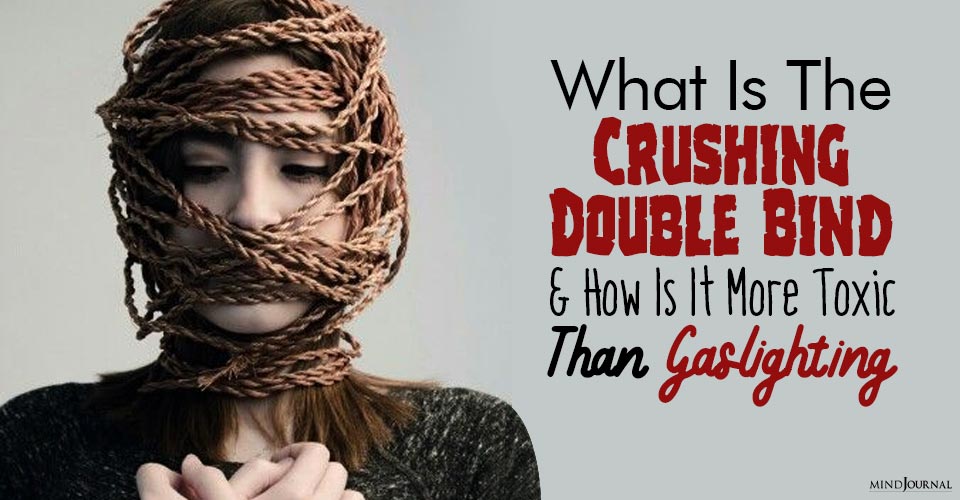 What Is The Crushing Double Bind And How Is It More Toxic Than Gaslighting