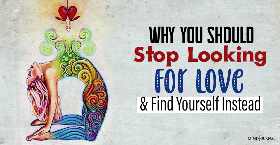 Why You Should Stop Looking For Love And Find Yourself Instead