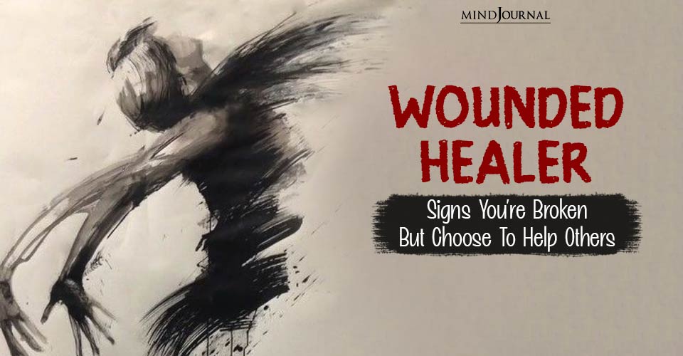 Wounded Healer Signs You Broken But Help Others