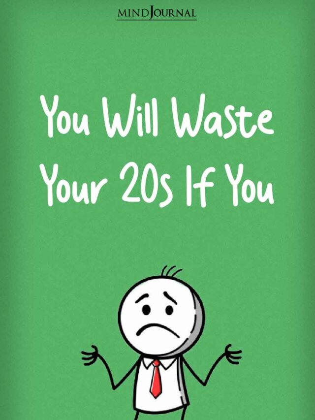 You Will Waste Your 20s If You…