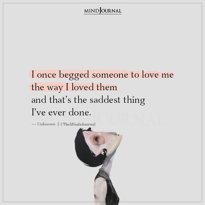 I Once Begged Someone To Love Me The Way I Loved Them