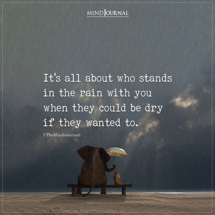 Its All About Who Stands In The Rain With You