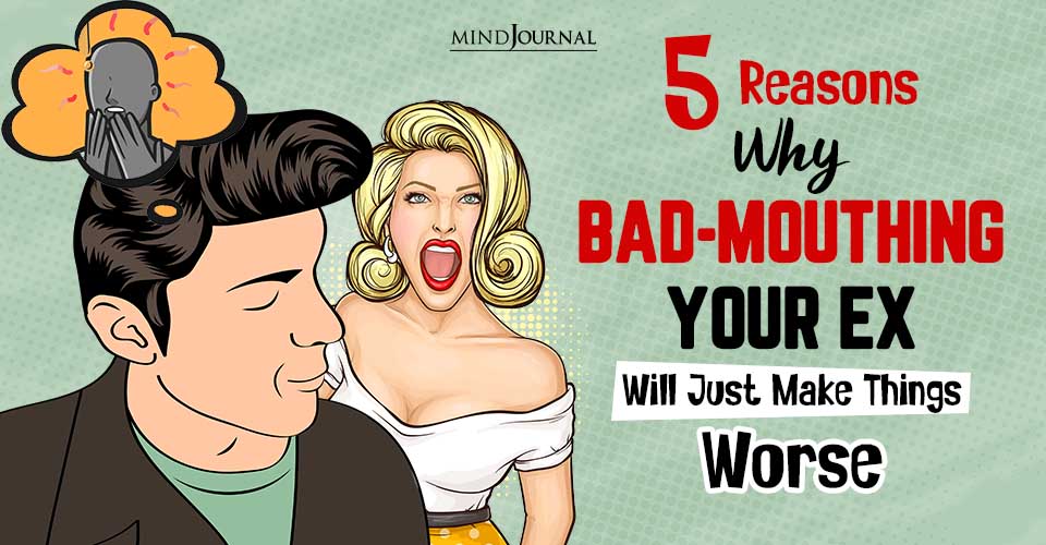5 Reasons Why Bad-Mouthing Your Ex Will Just Make Things Worse