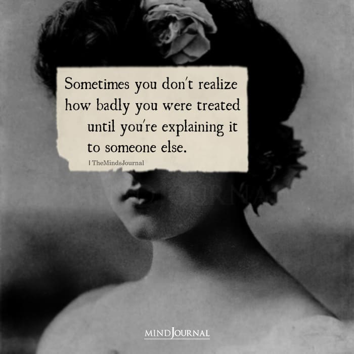 Sometimes You Don’t Realize How Badly You Were Treated