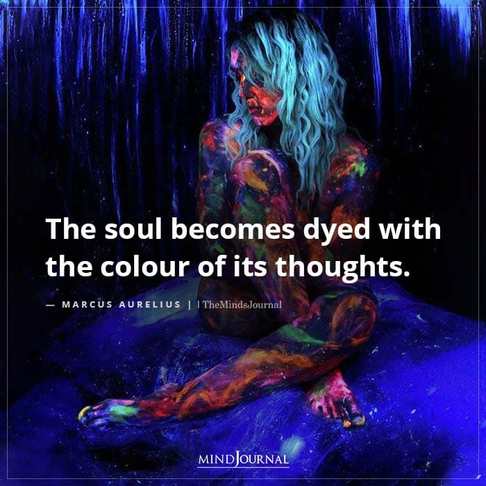 The Soul Becomes Dyed With The Colour Of Its Thoughts