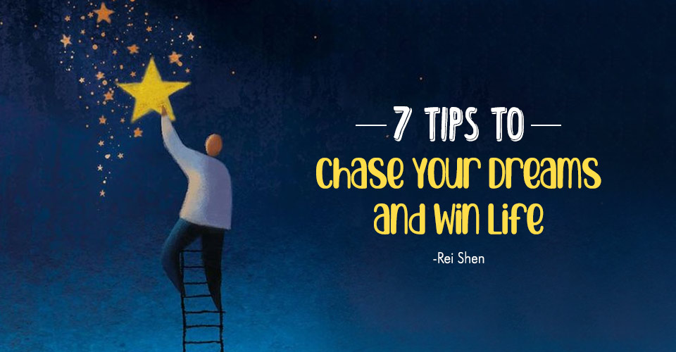 7 Tips to Chase Your Dreams and Win Life