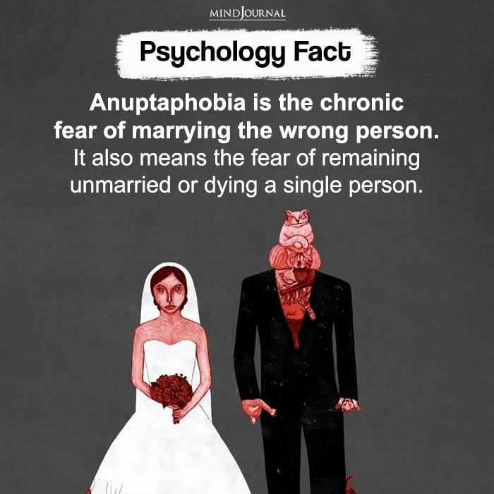 Anuptaphobia is the chronic fear of marrying the wrong person