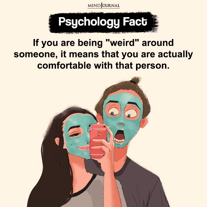 If you are being weird around someone