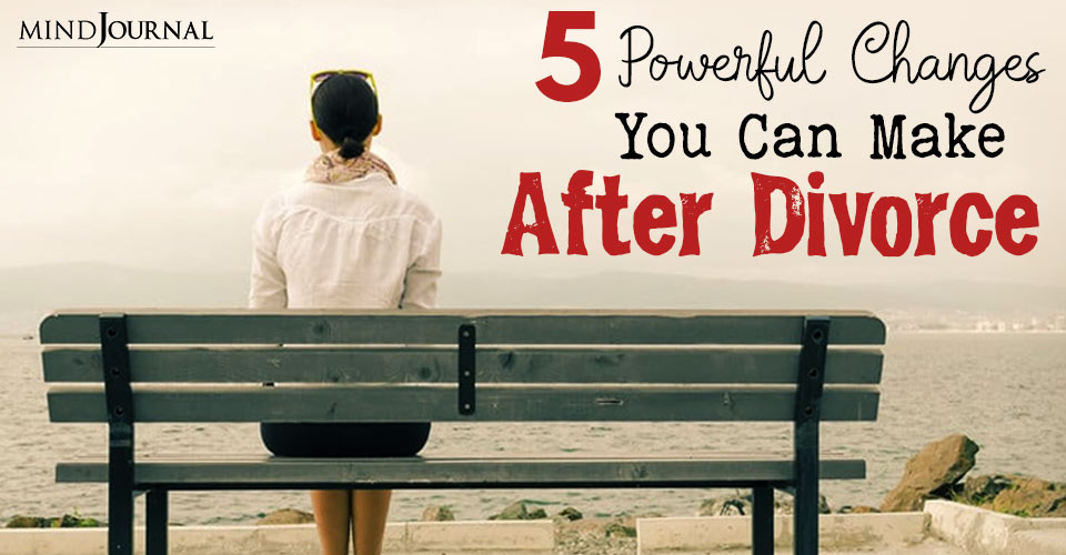 Life After Divorce: 5 Powerful Changes You Can Make