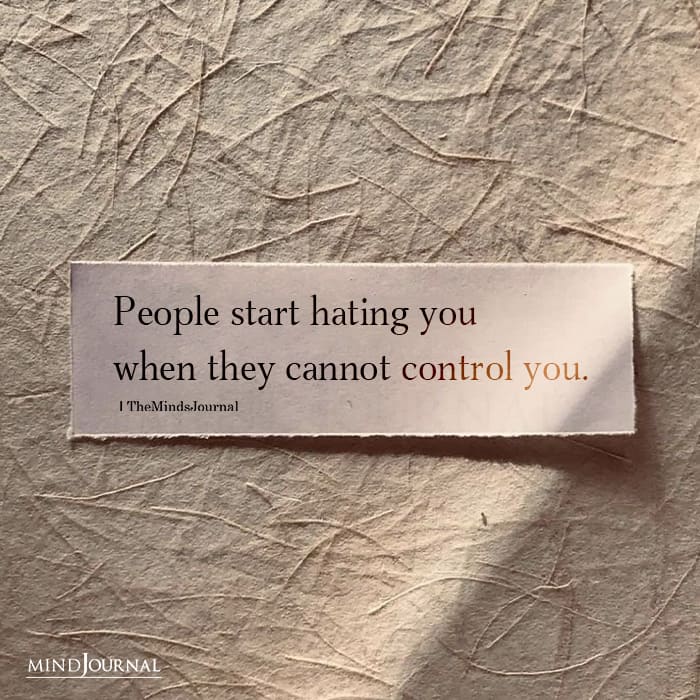 People Start Hating You When They Cant Control You