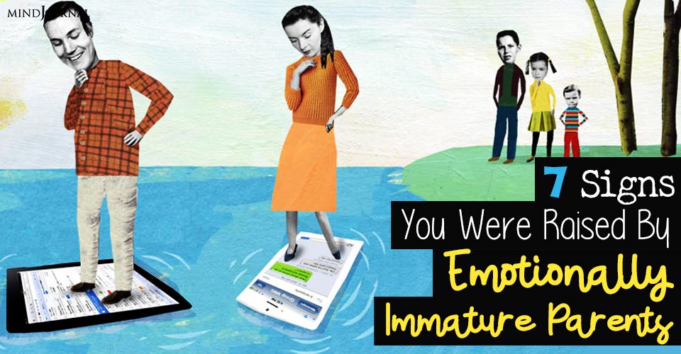 Emotionally Immature Parents: 7 Signs You Were Raised By One