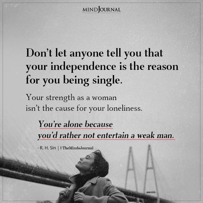 Don’t Let Anyone Tell You That Your Independence Is The Reason For You Being Single