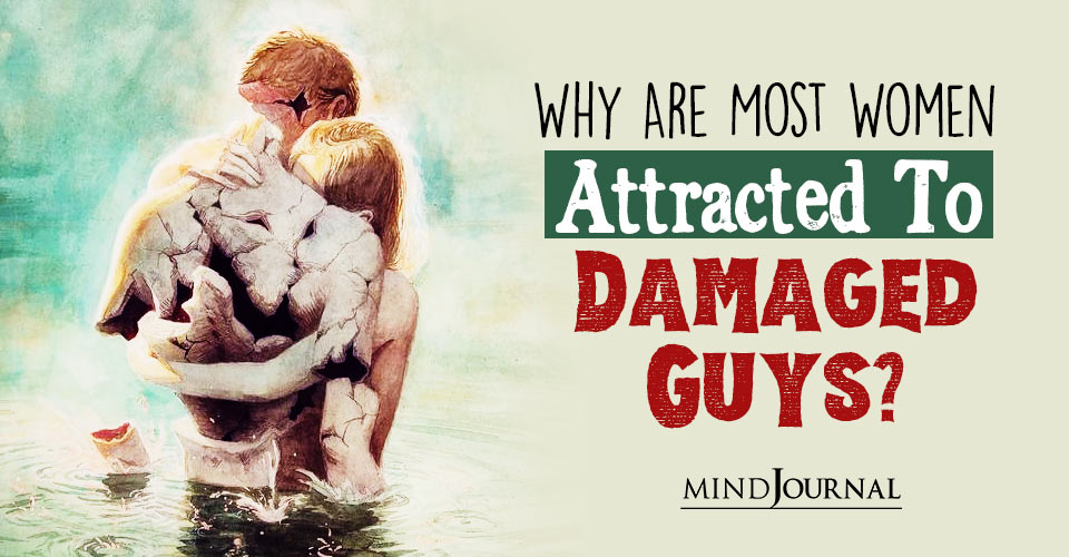 Why Are Most Women Attracted To Damaged Guys?