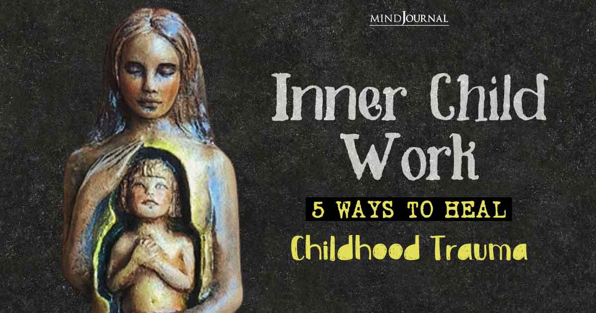 Inner Child Work: 5 Ways To Heal The Different Types Of Childhood Trauma