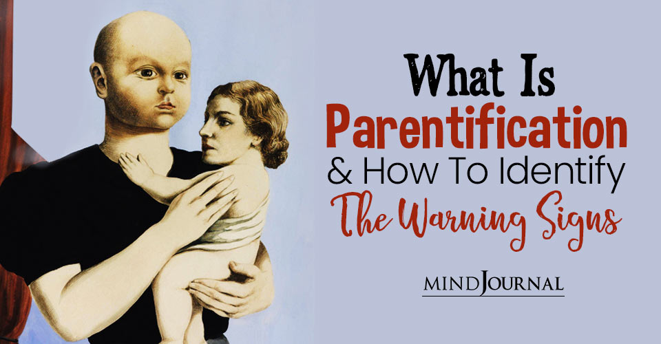 What Is Parentification: Identifying The Signs, Types, Effects, And How To Deal With Parentification Trauma