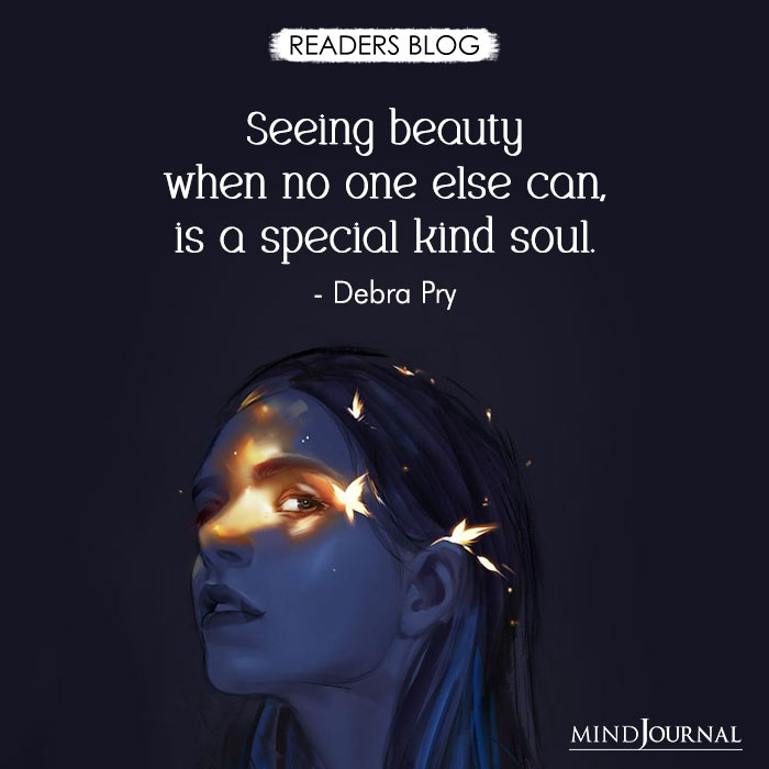 Seeing Beauty When No One Else Can, Is A Special Kind Soul