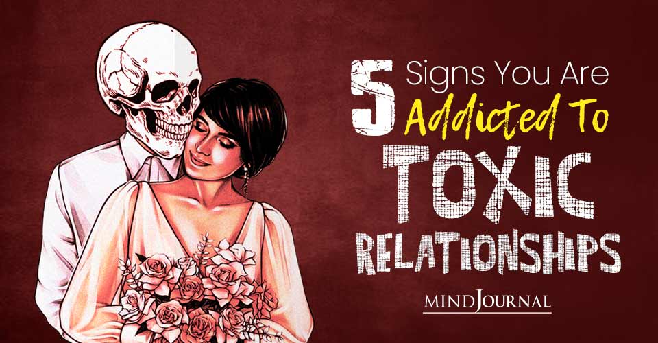 5 Signs You’re Addicted To Toxic Relationships