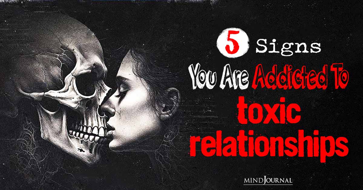 Addicted To Toxic Relationships? Signs That Say You Might Be