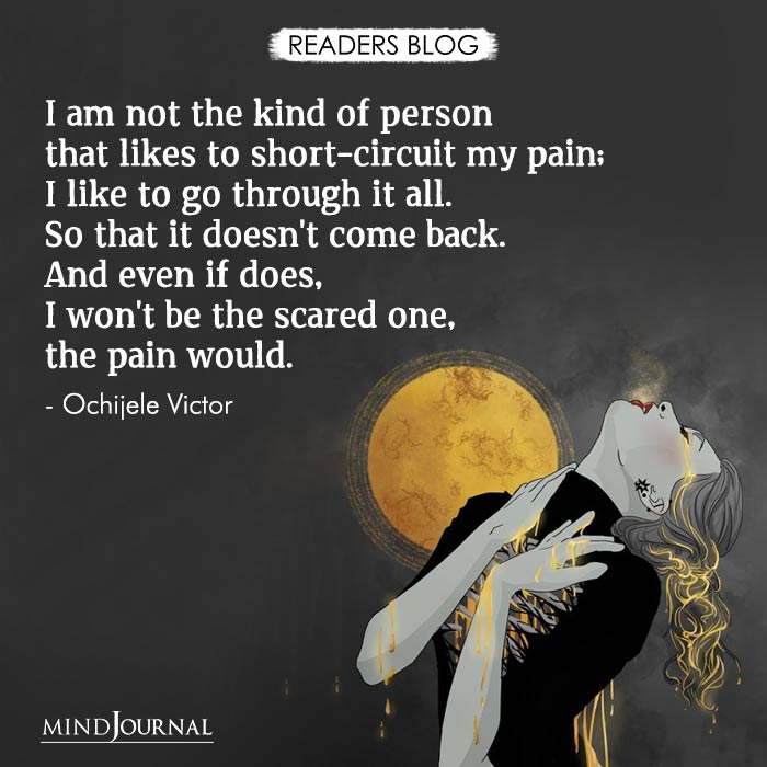 I Am Not The Kind Of Person That Likes To Short-Circuit My Pain