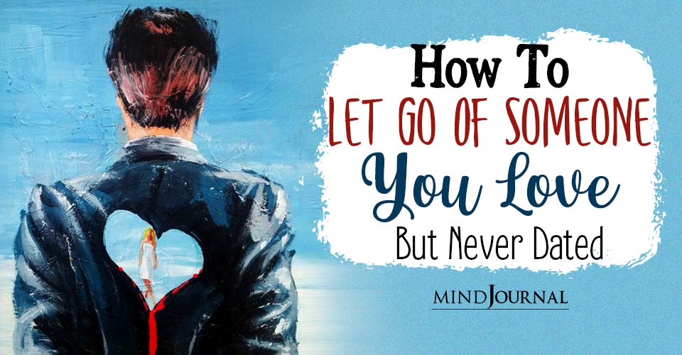5 Harsh Yet Honest Ways Of Letting Go Of Someone You Love But Never Dated