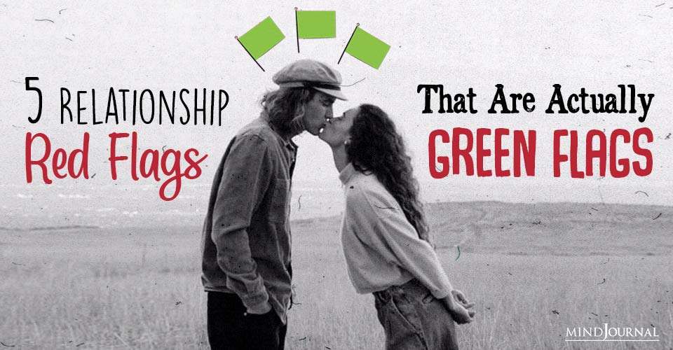 5 Relationship Red Flags That Are Actually Green Flags