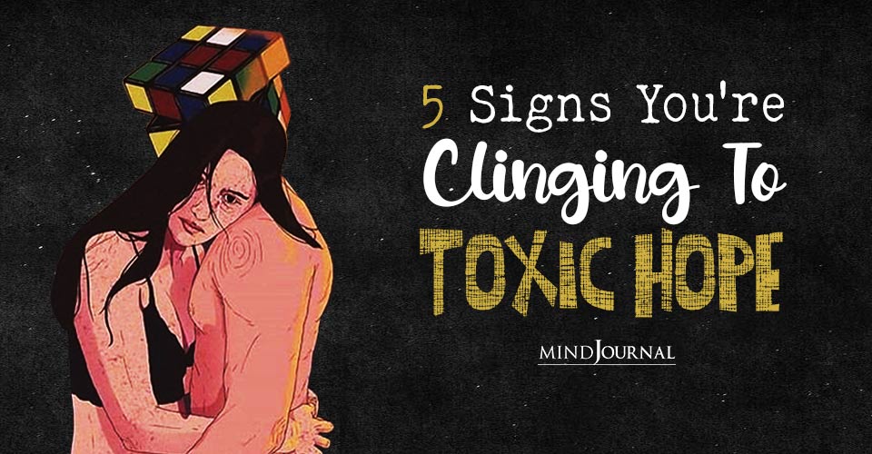 Signs Youre Clinging To Toxic Hope