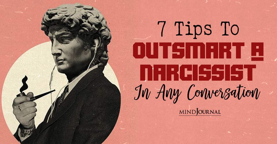 How To Outsmart A Narcissist In Any Conversation: 7 Tips