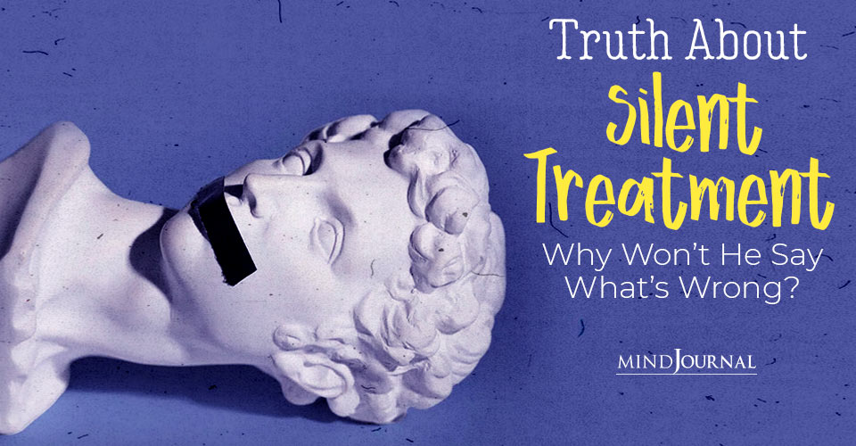 Truth About Silent Treatment: Why Won’t He Say What Is Wrong?