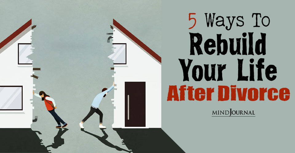 5 Ways To Rebuild Your Life After Divorce 