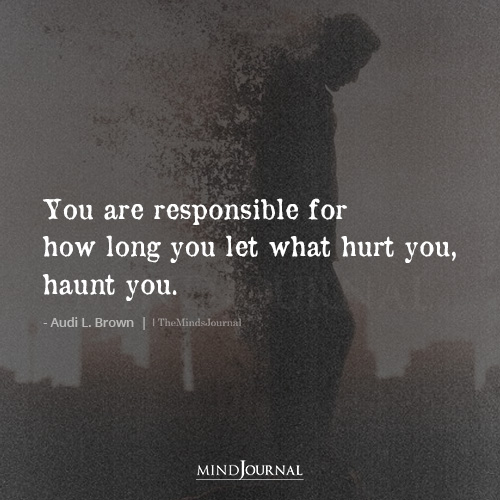 You Are Responsible For How Long You Let What Hurt You