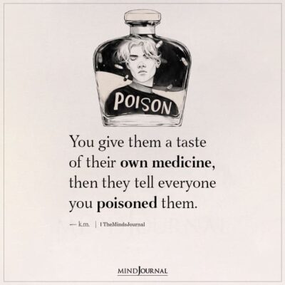 You Give Them A Taste Of Their Own Medicine - K.m. Quotes