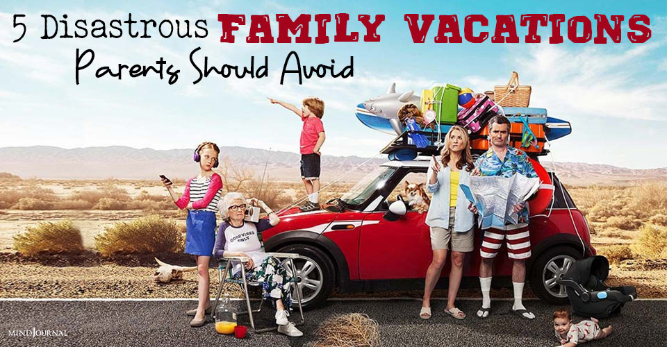 5 Disastrous Family Vacations Parents Should Avoid