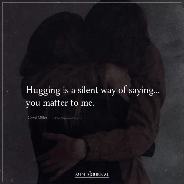 Hugging Is A Silent Way Of Saying You Matter To Me
