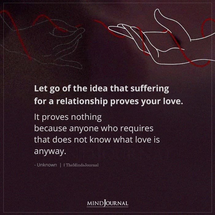 Let Go Of The Idea That Suffering For A Relationship