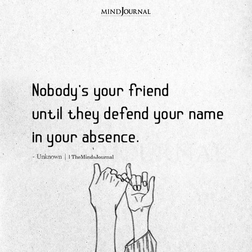 Nobodys Your Friend Until They Defend Your Name