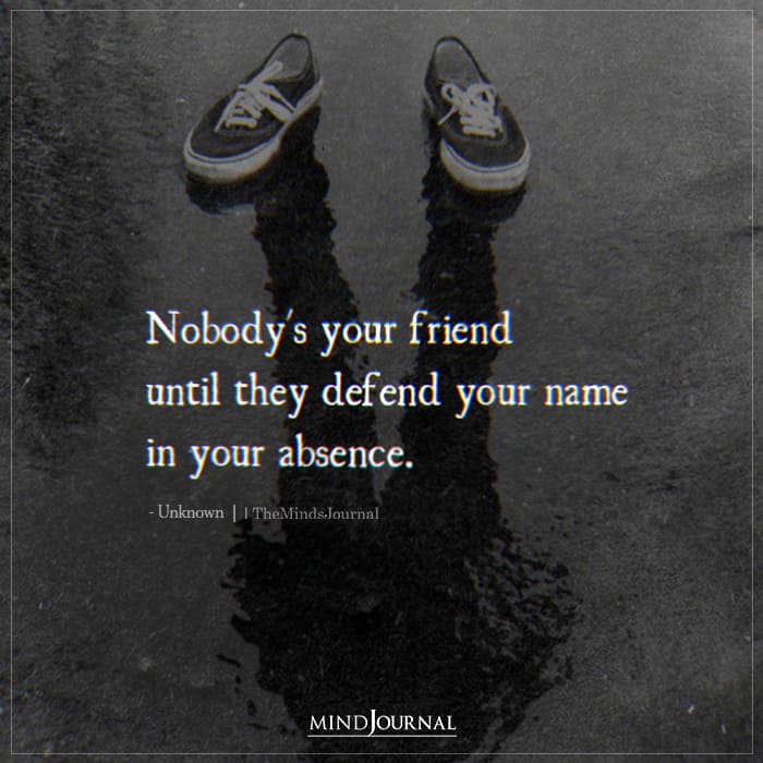 Nobodys Your Friend Until They Defend Your Name