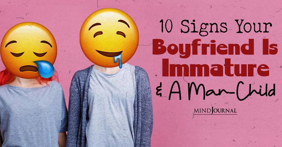 10 Signs Your Boyfriend Is Immature And A Man-Child