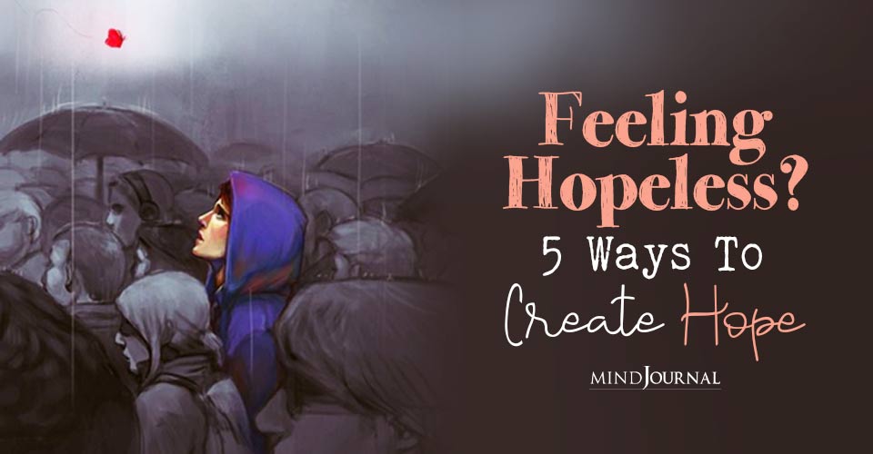 Feeling Hopeless? 5 Ways To Create Hope