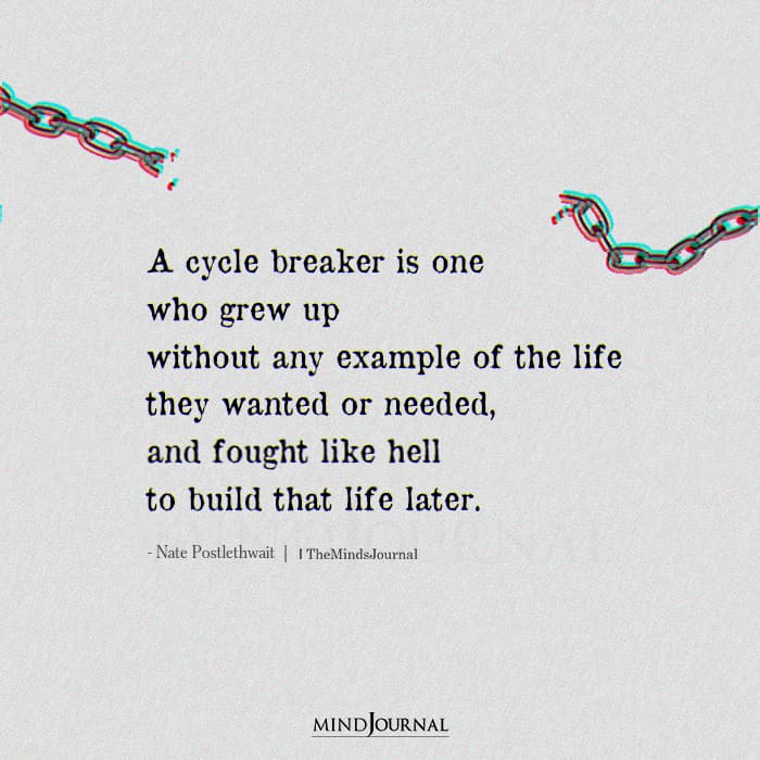 A Cycle Breaker Is One Who Grew Up Without Any Example Of The Life They Wanted