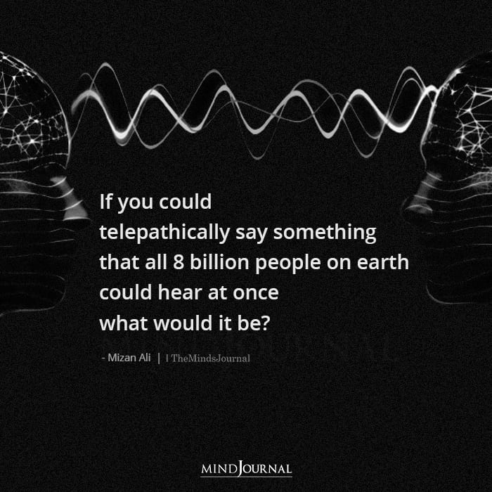 If You Could Telepathically Say Something That All 8 Billion People On Earth