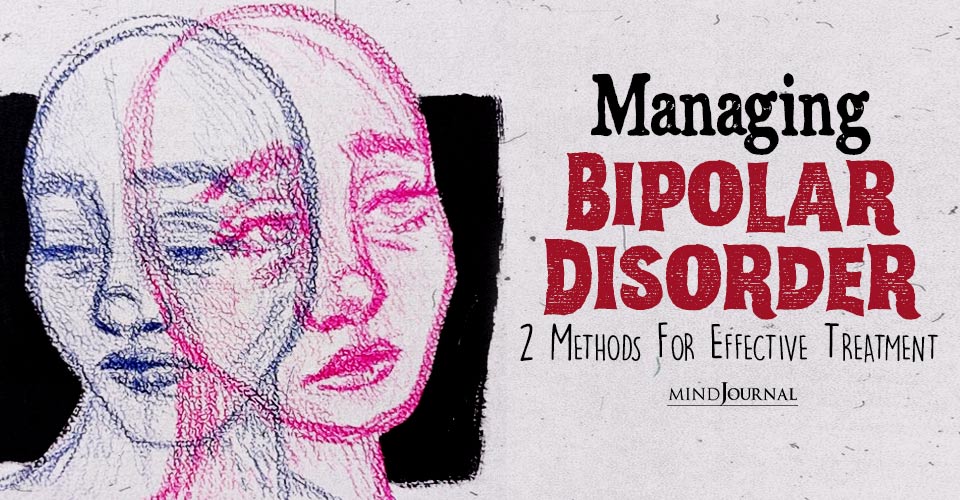 Managing Bipolar Disorder: 2 Psychology Backed Methods For Effective Treatment