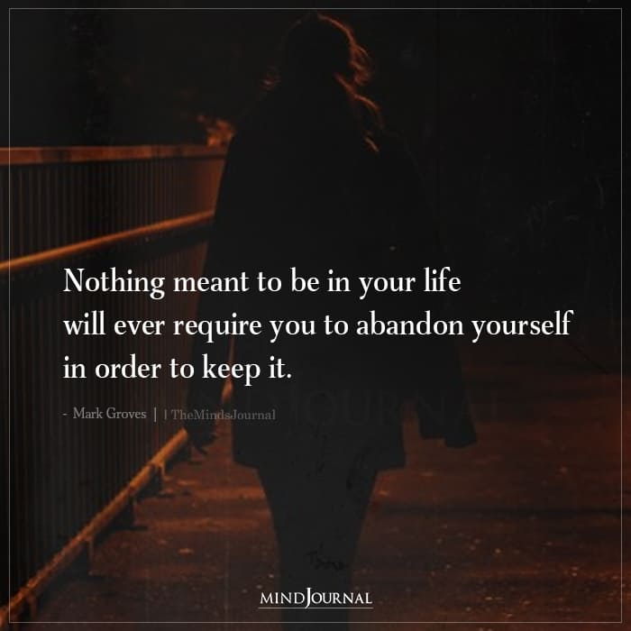 Nothing Meant To Be In Your Life Will Ever Require You To Abandon Yourself