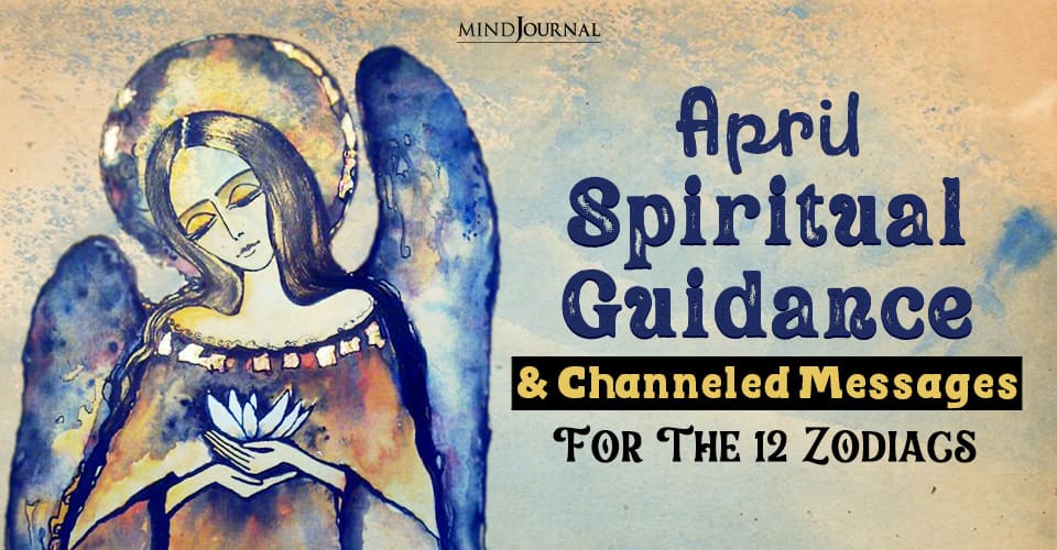 April Spiritual Guidance and Channeled Messages for The 12 Zodiac Signs